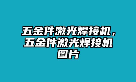 五金件激光焊接機，五金件激光焊接機圖片