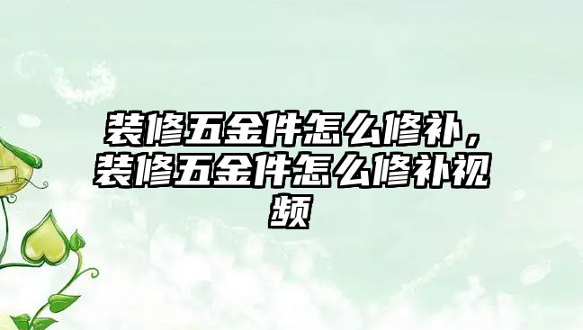 裝修五金件怎么修補，裝修五金件怎么修補視頻