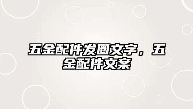 五金配件發圈文字，五金配件文案