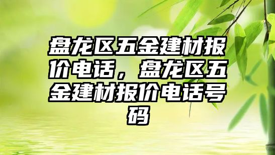 盤龍區五金建材報價電話，盤龍區五金建材報價電話號碼