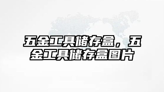 五金工具儲存盒，五金工具儲存盒圖片