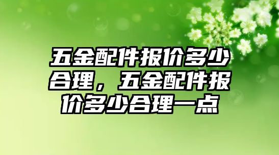 五金配件報價多少合理，五金配件報價多少合理一點