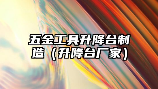 五金工具升降臺制造（升降臺廠家）