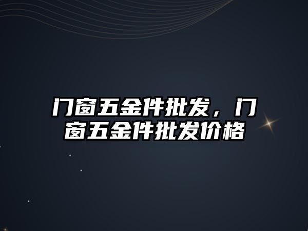 門窗五金件批發(fā)，門窗五金件批發(fā)價格