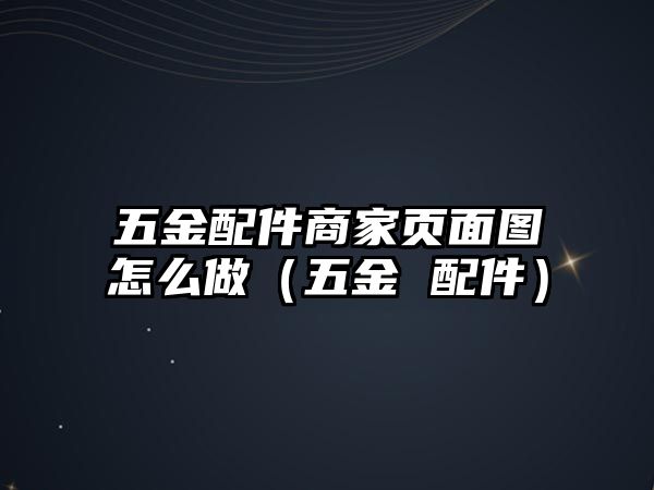 五金配件商家頁面圖怎么做（五金 配件）