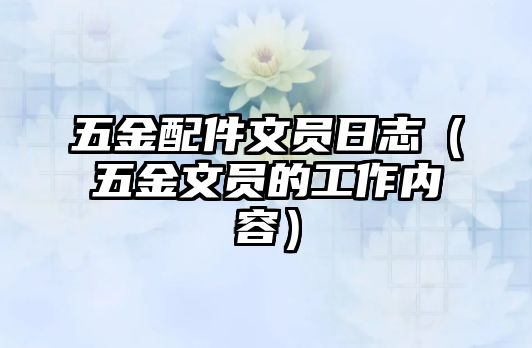 五金配件文員日志（五金文員的工作內容）