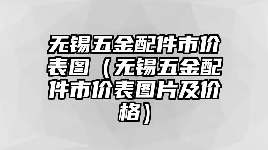 無錫五金配件市價表圖（無錫五金配件市價表圖片及價格）