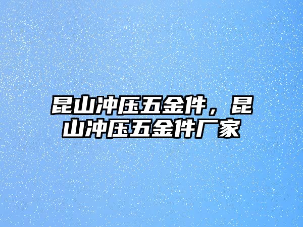 昆山沖壓五金件，昆山沖壓五金件廠家