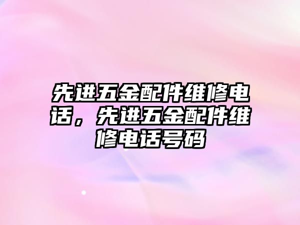 先進五金配件維修電話，先進五金配件維修電話號碼