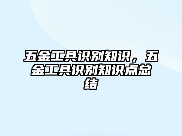 五金工具識別知識，五金工具識別知識點總結