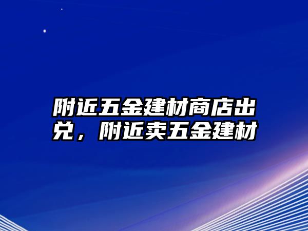 附近五金建材商店出兌，附近賣五金建材