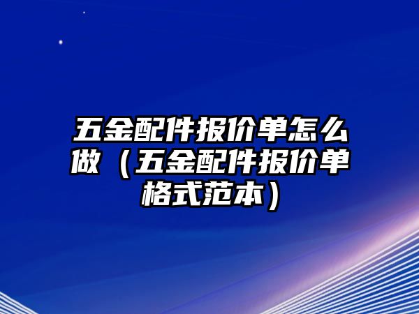 五金配件報價單怎么做（五金配件報價單格式范本）