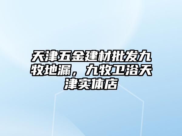 天津五金建材批發(fā)九牧地漏，九牧衛(wèi)浴天津實體店