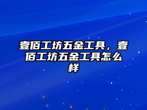 壹佰工坊五金工具，壹佰工坊五金工具怎么樣