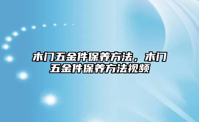 木門五金件保養方法，木門五金件保養方法視頻