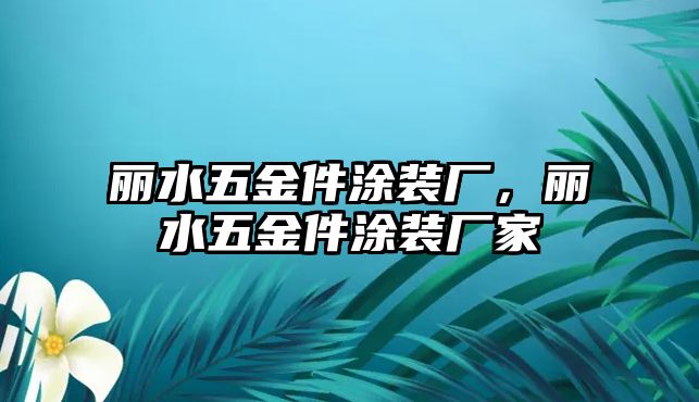 麗水五金件涂裝廠，麗水五金件涂裝廠家