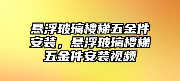 懸浮玻璃樓梯五金件安裝，懸浮玻璃樓梯五金件安裝視頻