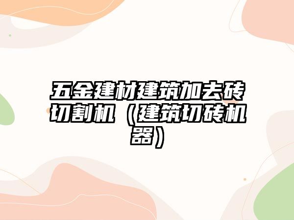 五金建材建筑加去磚切割機（建筑切磚機器）