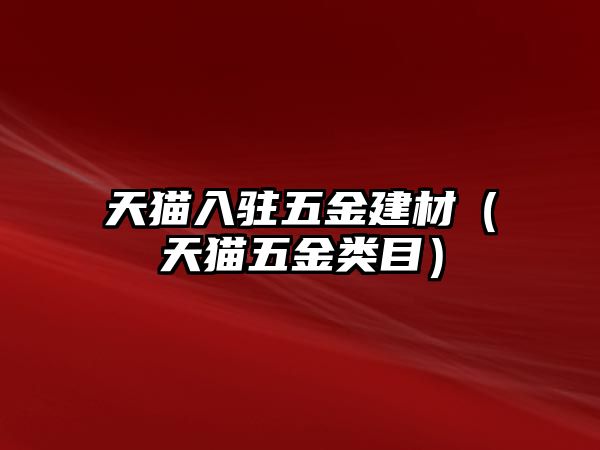 天貓入駐五金建材（天貓五金類目）