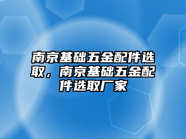 南京基礎五金配件選取，南京基礎五金配件選取廠家