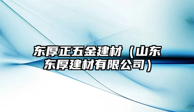 東厚正五金建材（山東東厚建材有限公司）