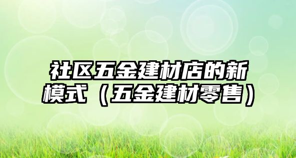 社區五金建材店的新模式（五金建材零售）