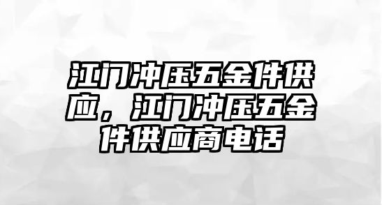 江門(mén)沖壓五金件供應(yīng)，江門(mén)沖壓五金件供應(yīng)商電話