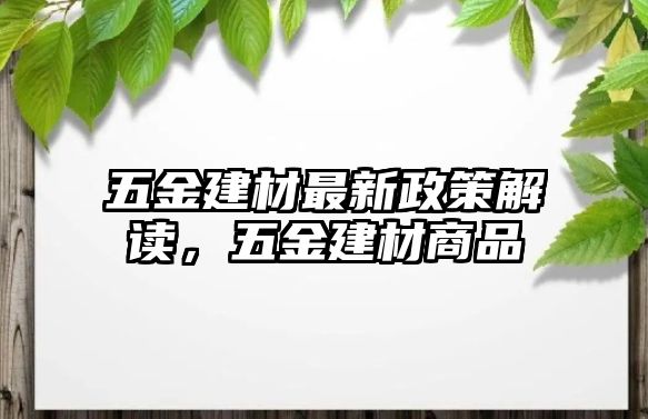 五金建材最新政策解讀，五金建材商品