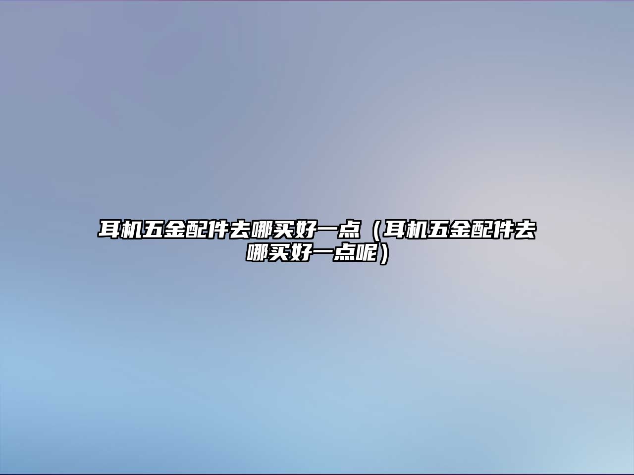 耳機五金配件去哪買好一點（耳機五金配件去哪買好一點呢）