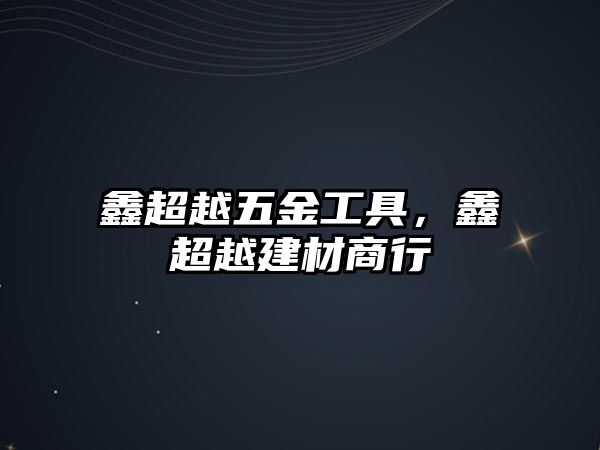 鑫超越五金工具，鑫超越建材商行