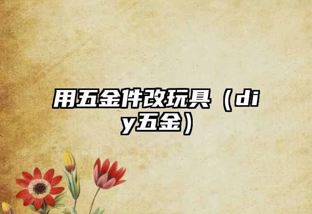 用五金件改玩具（diy五金）