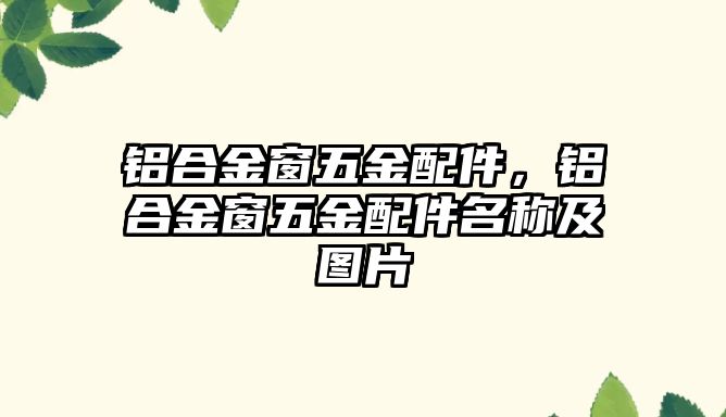 鋁合金窗五金配件，鋁合金窗五金配件名稱及圖片