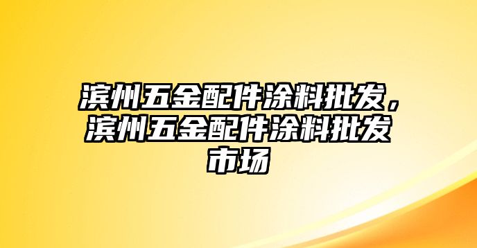 濱州五金配件涂料批發，濱州五金配件涂料批發市場