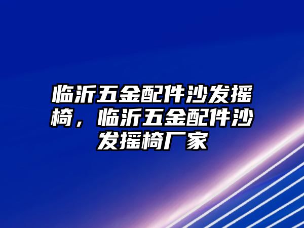 臨沂五金配件沙發搖椅，臨沂五金配件沙發搖椅廠家