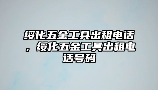 綏化五金工具出租電話，綏化五金工具出租電話號碼