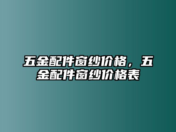 五金配件窗紗價格，五金配件窗紗價格表