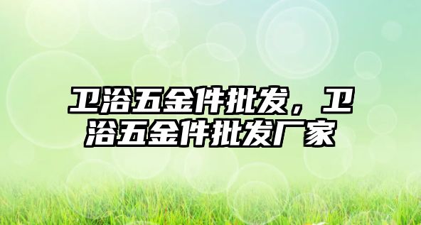 衛浴五金件批發，衛浴五金件批發廠家