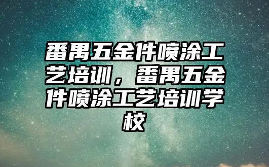 番禺五金件噴涂工藝培訓，番禺五金件噴涂工藝培訓學校