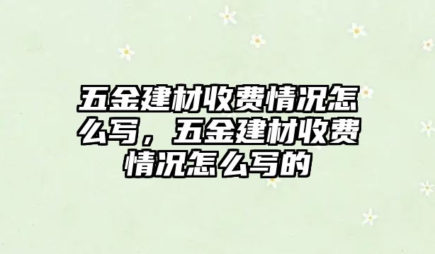 五金建材收費情況怎么寫，五金建材收費情況怎么寫的