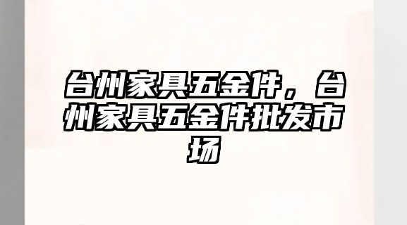 臺州家具五金件，臺州家具五金件批發(fā)市場