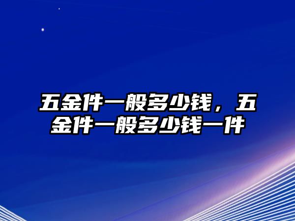 五金件一般多少錢，五金件一般多少錢一件