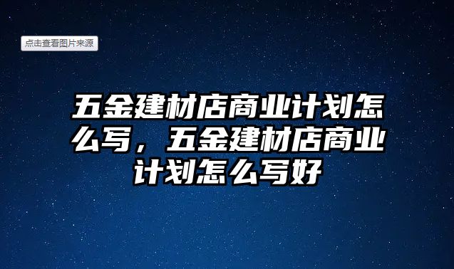 五金建材店商業(yè)計劃怎么寫，五金建材店商業(yè)計劃怎么寫好