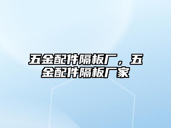 五金配件隔板廠，五金配件隔板廠家