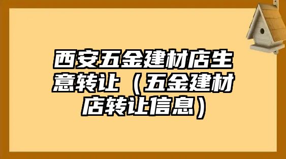 西安五金建材店生意轉(zhuǎn)讓（五金建材店轉(zhuǎn)讓信息）