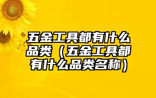 五金工具都有什么品類（五金工具都有什么品類名稱）