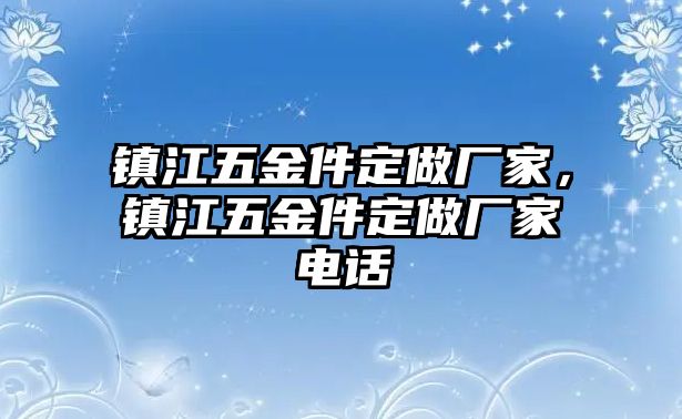 鎮江五金件定做廠家，鎮江五金件定做廠家電話