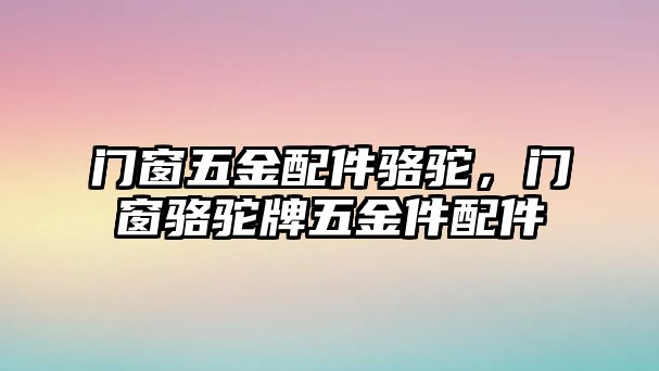 門窗五金配件駱駝，門窗駱駝牌五金件配件