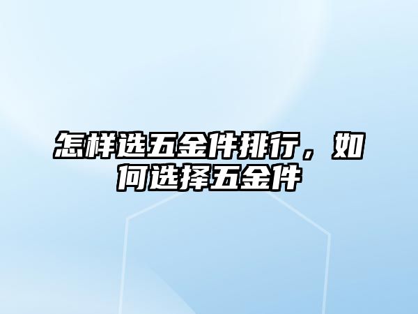 怎樣選五金件排行，如何選擇五金件