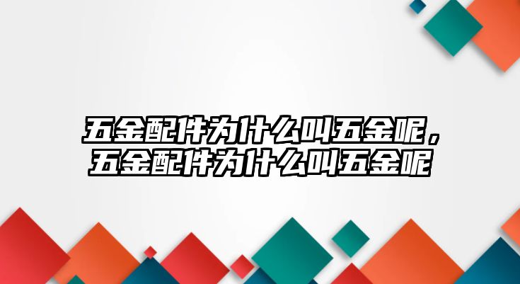 五金配件為什么叫五金呢，五金配件為什么叫五金呢