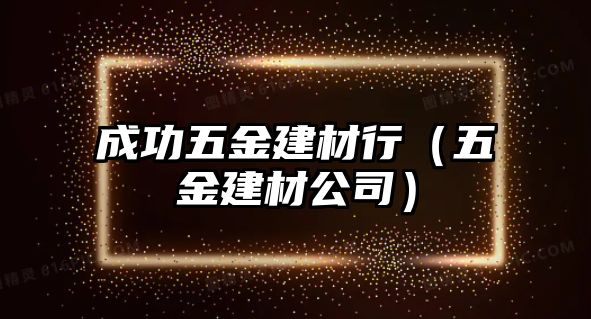 成功五金建材行（五金建材公司）